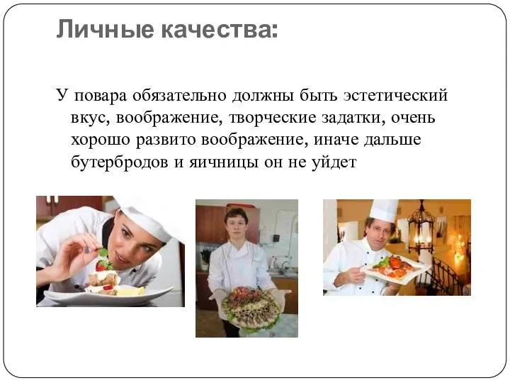 Личные качества: У повара обязательно должны быть эстетический вкус, воображение, творческие