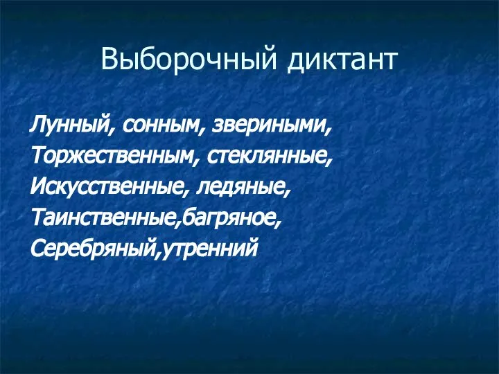 Выборочный диктант Лунный, сонным, звериными, Торжественным, стеклянные, Искусственные, ледяные, Таинственные,багряное, Серебряный,утренний