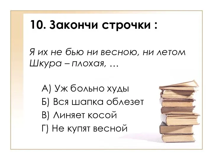 10. Закончи строчки : Я их не бью ни весною, ни