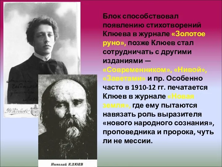 Блок способствовал появлению стихотворений Клюева в журнале «Золотое руно», позже Клюев