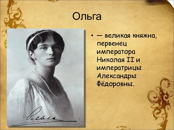 Ольга — великая княжна, первенец императора Николая II и императрицы Александры Фёдоровны.