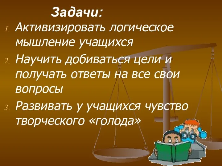 Задачи: Активизировать логическое мышление учащихся Научить добиваться цели и получать ответы