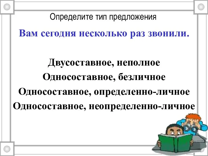 Определите тип предложения Вам сегодня несколько раз звонили. Двусоставное, неполное Односоставное, безличное Односоставное, определенно-личное Односоставное, неопределенно-личное