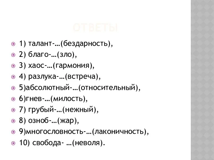 ОТВЕТЫ 1) талант-…(бездарность), 2) благо-…(зло), 3) хаос-…(гармония), 4) разлука-…(встреча), 5)абсолютный-…(относительный), 6)гнев-…(милость),