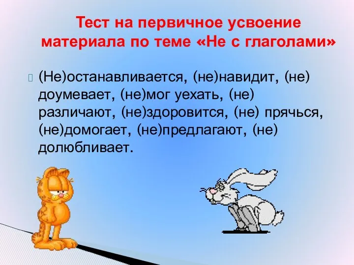 (Не)останавливается, (не)навидит, (не) доумевает, (не)мог уехать, (не) различают, (не)здоровится, (не) прячься,