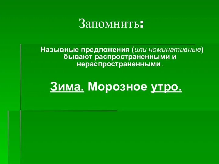 Запомнить: Назывные предложения (или номинативные) бывают распространенными и нераспространенными . Зима. Морозное утро.