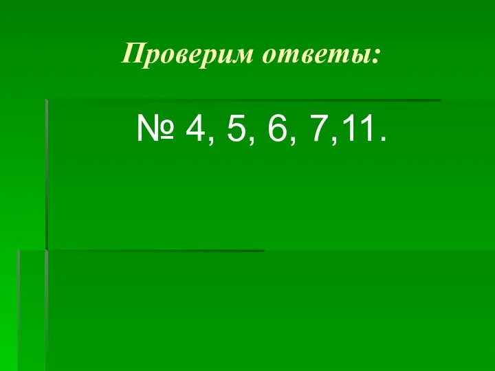 Проверим ответы: № 4, 5, 6, 7,11.