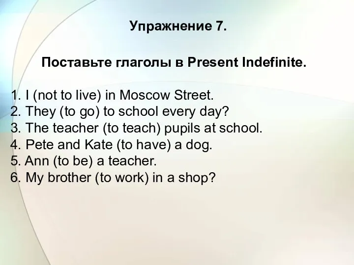 Упражнение 7. Поставьте глаголы в Present Indefinite. 1. I (not to