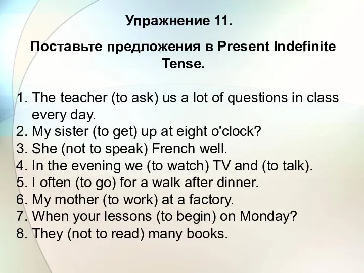 Упражнение 11. Поставьте предложения в Present Indefinite Tense. 1. The teacher