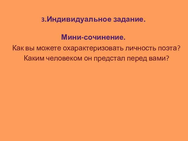 3.Индивидуальное задание. Мини-сочинение. Как вы можете охарактеризовать личность поэта? Каким человеком он предстал перед вами?