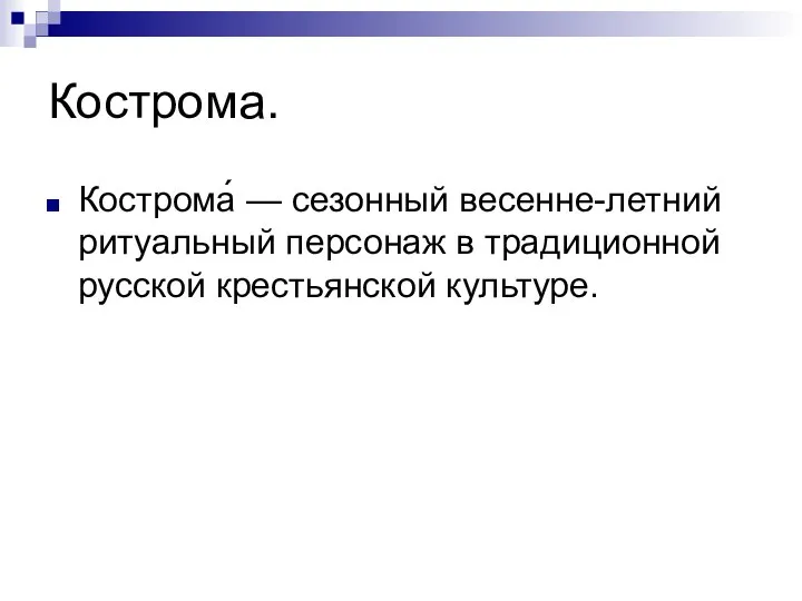 Кострома. Кострома́ — сезонный весенне-летний ритуальный персонаж в традиционной русской крестьянской культуре.