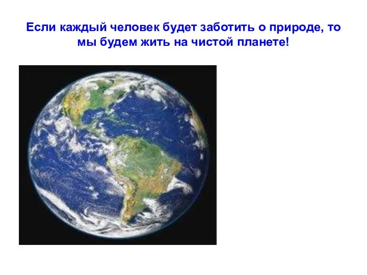 Если каждый человек будет заботить о природе, то мы будем жить на чистой планете!