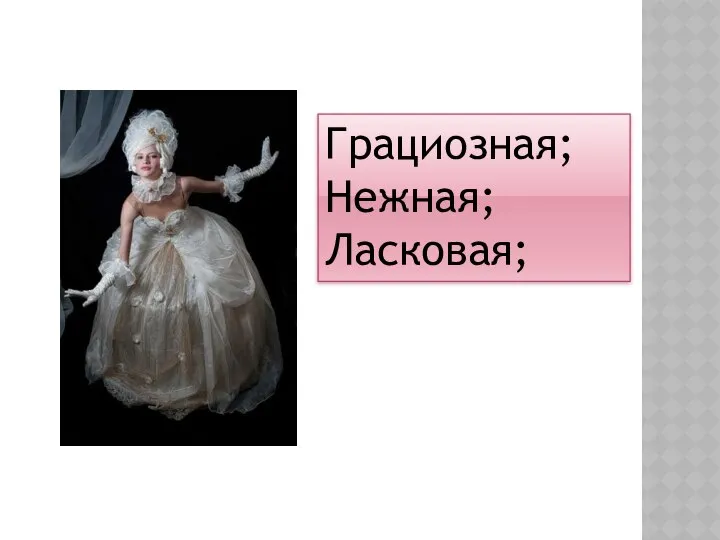 Грациозная; Нежная; Ласковая;