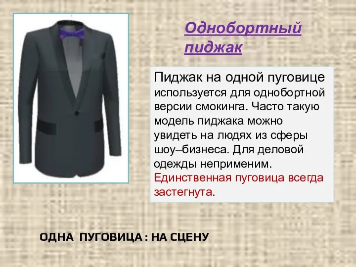 Пиджак на одной пуговице используется для однобортной версии смокинга. Часто такую