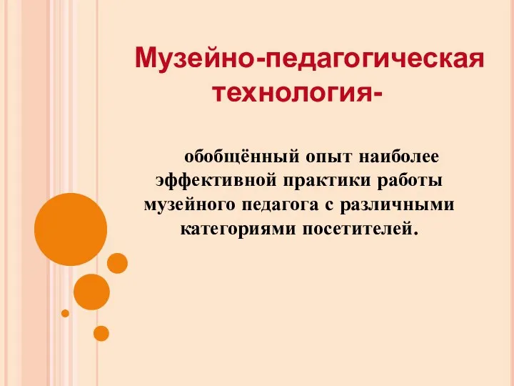 Музейно-педагогическая технология- обобщённый опыт наиболее эффективной практики работы музейного педагога с различными категориями посетителей.