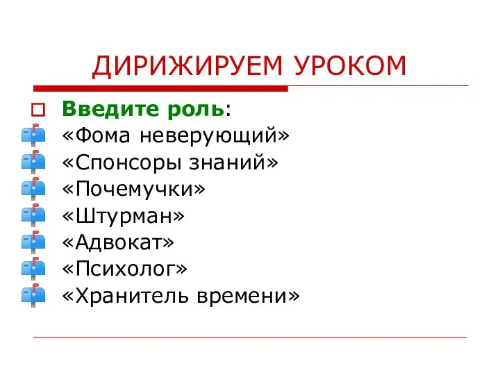 ДИРИЖИРУЕМ УРОКОМ Введите роль: «Фома неверующий» «Спонсоры знаний» «Почемучки» «Штурман» «Адвокат» «Психолог» «Хранитель времени»