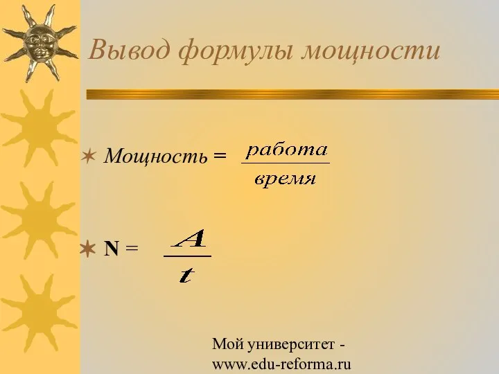 Мой университет - www.edu-reforma.ru Вывод формулы мощности Мощность = N =