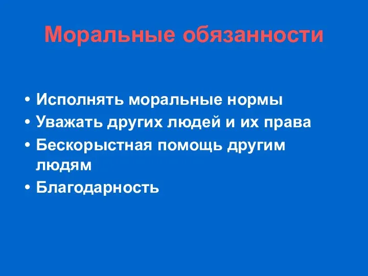 Моральные обязанности Исполнять моральные нормы Уважать других людей и их права Бескорыстная помощь другим людям Благодарность