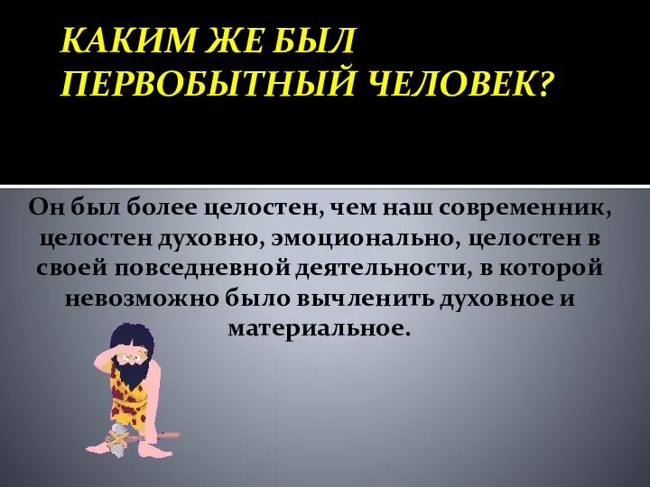 Каким же был первобытный человек? Он был более целостен, чем наш