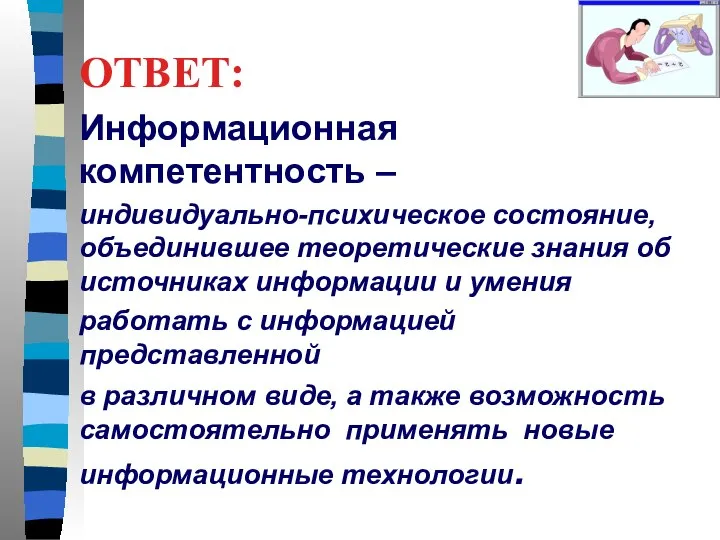 ОТВЕТ: Информационная компетентность – индивидуально-психическое состояние, объединившее теоретические знания об источниках