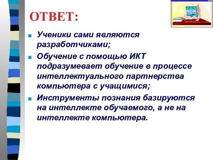 ОТВЕТ: Ученики сами являются разработчиками; Обучение с помощью ИКТ подразумевает обучение