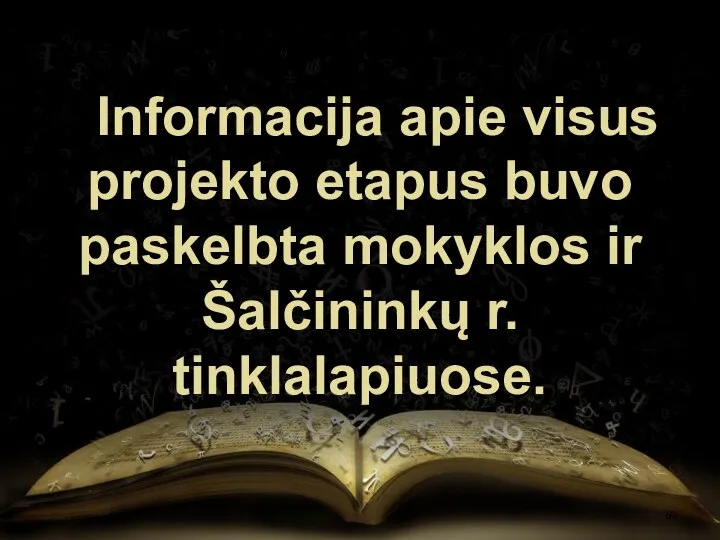 Informacija apie visus projekto etapus buvo paskelbta mokyklos ir Šalčininkų r. tinklalapiuose.