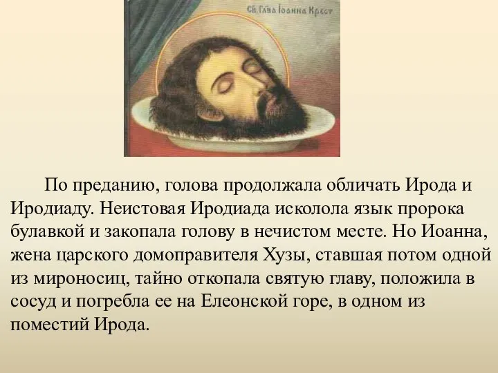 По преданию, голова продолжала обличать Ирода и Иродиаду. Неистовая Иродиада исколола