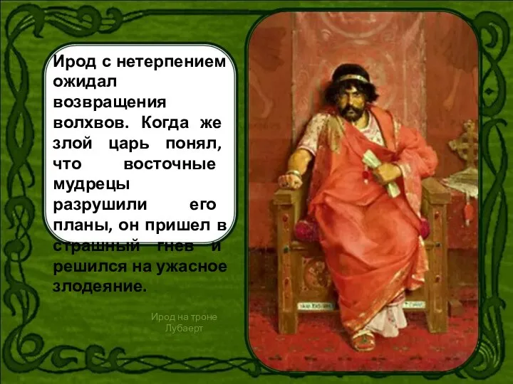 Ирод с нетерпением ожидал возвращения волхвов. Когда же злой царь понял,