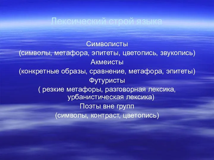 Лексический строй языка Символисты (символы, метафора, эпитеты, цветопись, звукопись) Акмеисты (конкретные