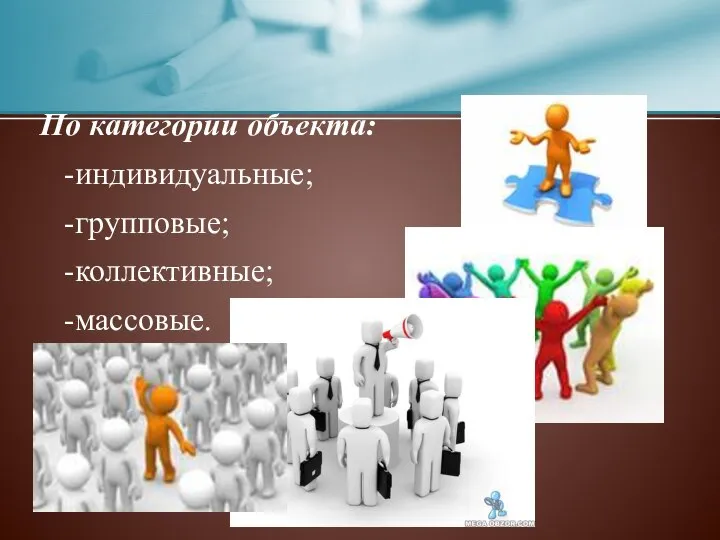 По категории объекта: -индивидуальные; -групповые; -коллективные; -массовые.