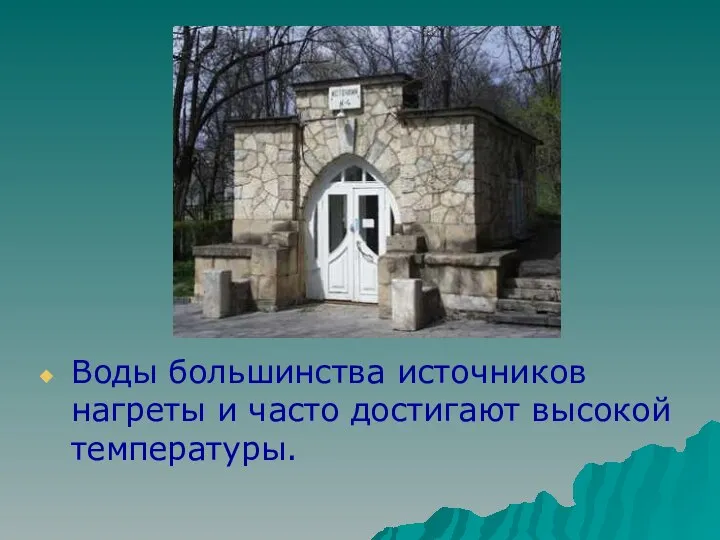 Воды большинства источников нагреты и часто достигают высокой температуры.