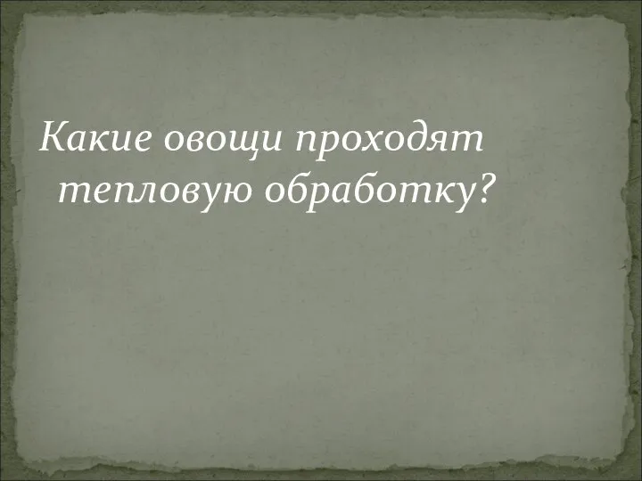 Какие овощи проходят тепловую обработку?