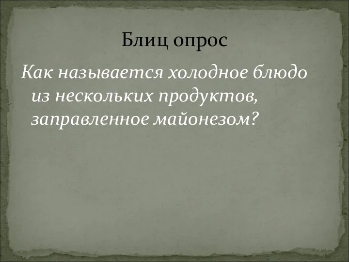 Как называется холодное блюдо из нескольких продуктов, заправленное майонезом? Блиц опрос