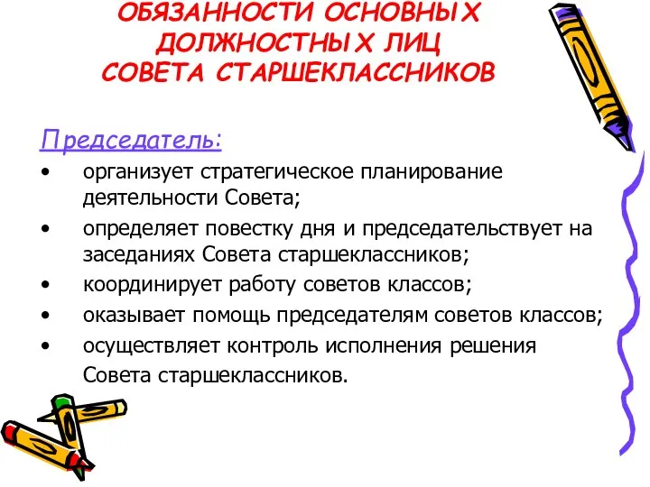 ОБЯЗАННОСТИ ОСНОВНЫХ ДОЛЖНОСТНЫХ ЛИЦ СОВЕТА СТАРШЕКЛАССНИКОВ Председатель: организует стратегическое планирование деятельности