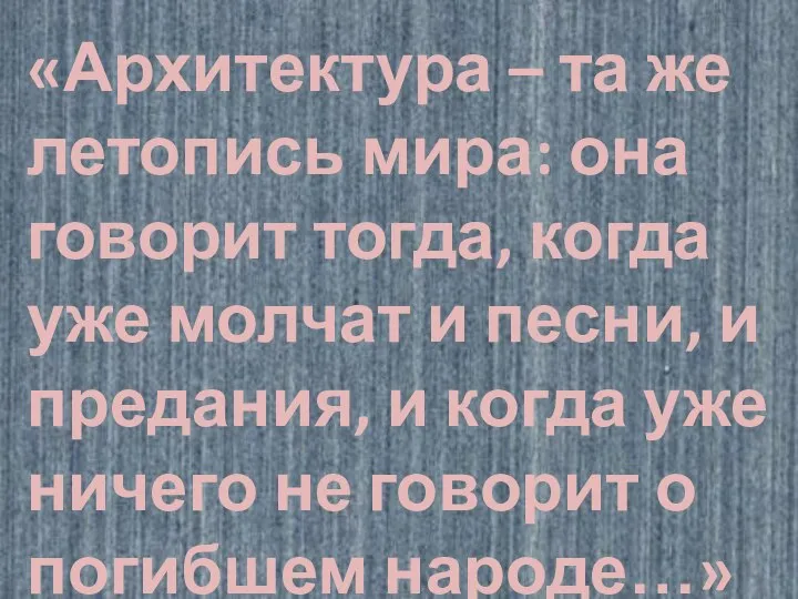 «Архитектура – та же летопись мира: она говорит тогда, когда уже