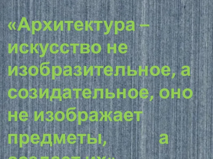 «Архитектура – искусство не изобразительное, а созидательное, оно не изображает предметы, а создает их». Андрей Буров