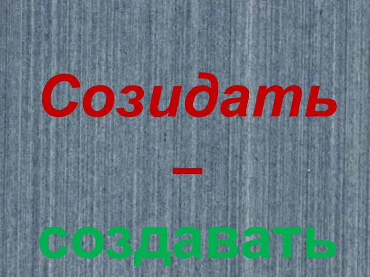 Созидать – создавать