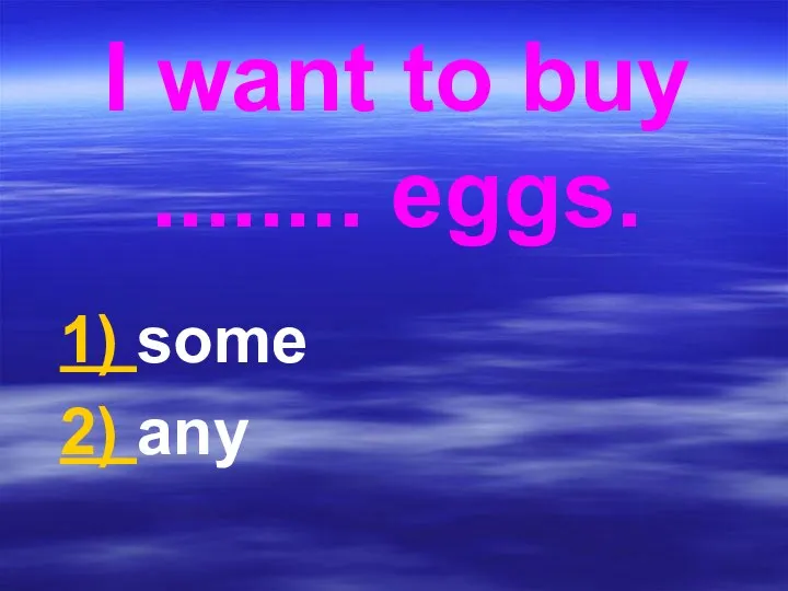 I want to buy ........ eggs. 1) some 2) any