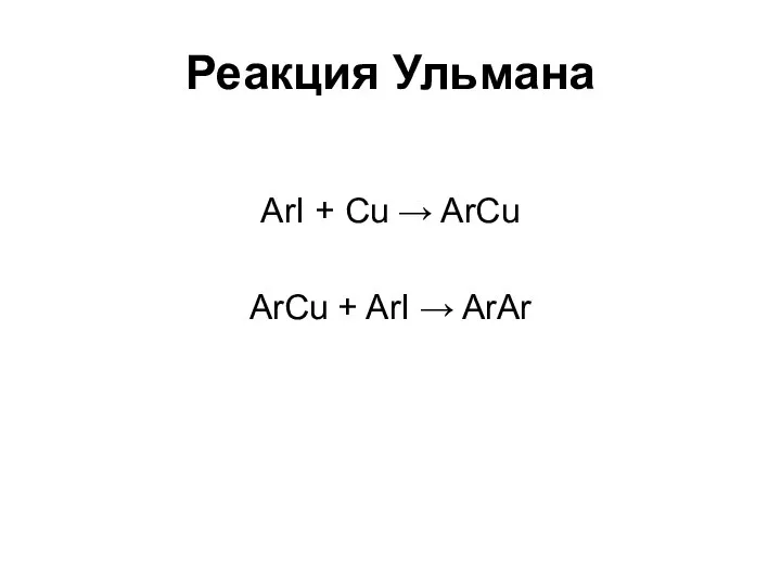 Реакция Ульмана ArI + Cu → ArCu ArCu + ArI → ArAr