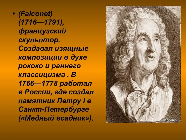 (Falconet) (1716—1791), французский скульптор. Создавал изящные композиции в духе рококо и