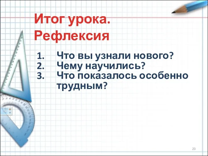 Что вы узнали нового? Чему научились? Что показалось особенно трудным? Итог урока. Рефлексия