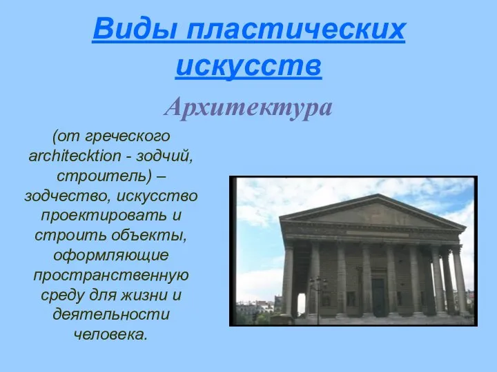 Виды пластических искусств Архитектура (от греческого architecktion - зодчий, строитель) –