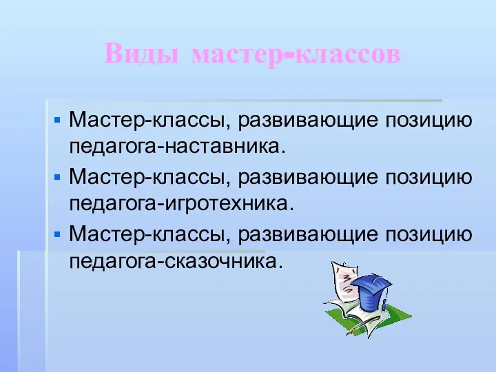 Виды мастер-классов Мастер-классы, развивающие позицию педагога-наставника. Мастер-классы, развивающие позицию педагога-игротехника. Мастер-классы, развивающие позицию педагога-сказочника.