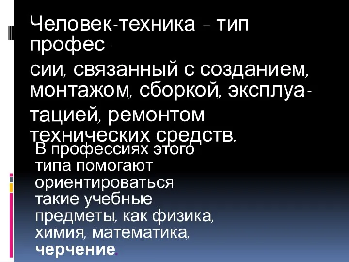 Человек-техника – тип профес- сии, связанный с созданием, монтажом, сборкой, эксплуа-