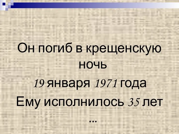 Он погиб в крещенскую ночь 19 января 1971 года Ему исполнилось 35 лет ...