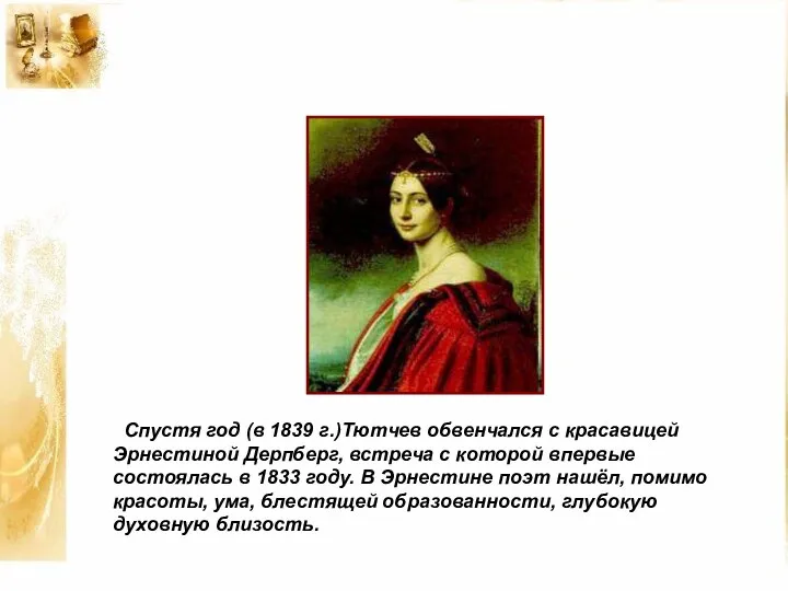 Спустя год (в 1839 г.)Тютчев обвенчался с красавицей Эрнестиной Дерпберг, встреча