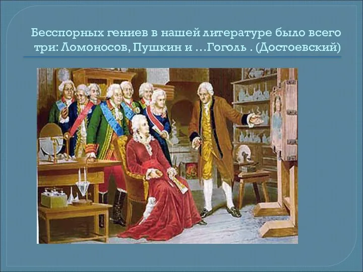 Бесспорных гениев в нашей литературе было всего три: Ломоносов, Пушкин и …Гоголь . (Достоевский)