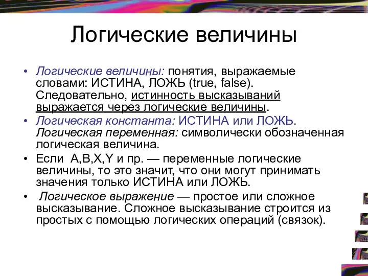 Логические величины Логические величины: понятия, выражаемые словами: ИСТИНА, ЛОЖЬ (true, false).