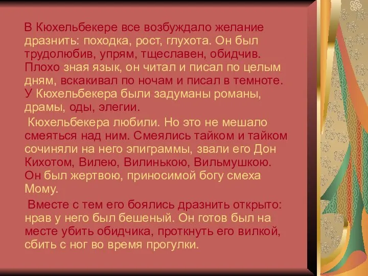 В Кюхельбекере все возбуждало желание дразнить: походка, рост, глухота. Он был