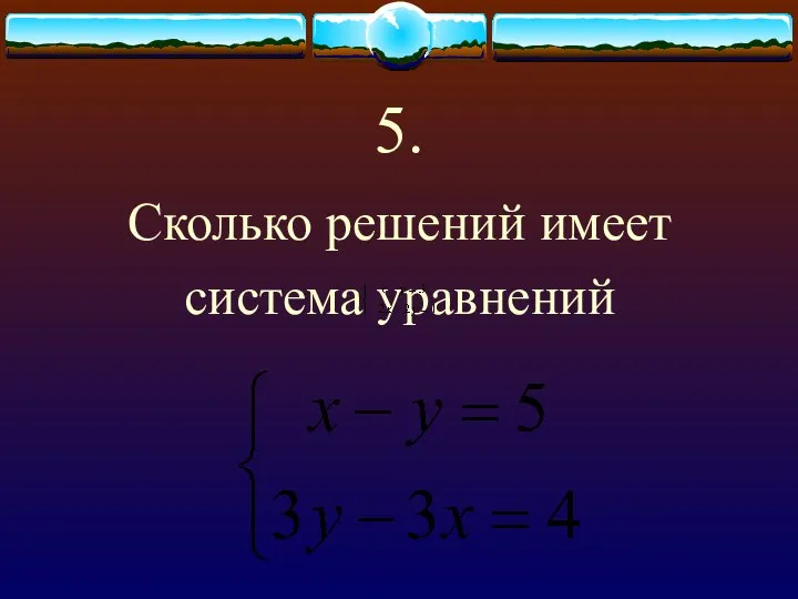 5. Сколько решений имеет система уравнений